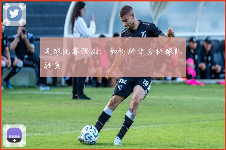 足球比赛预测:如何科学分析球队胜负