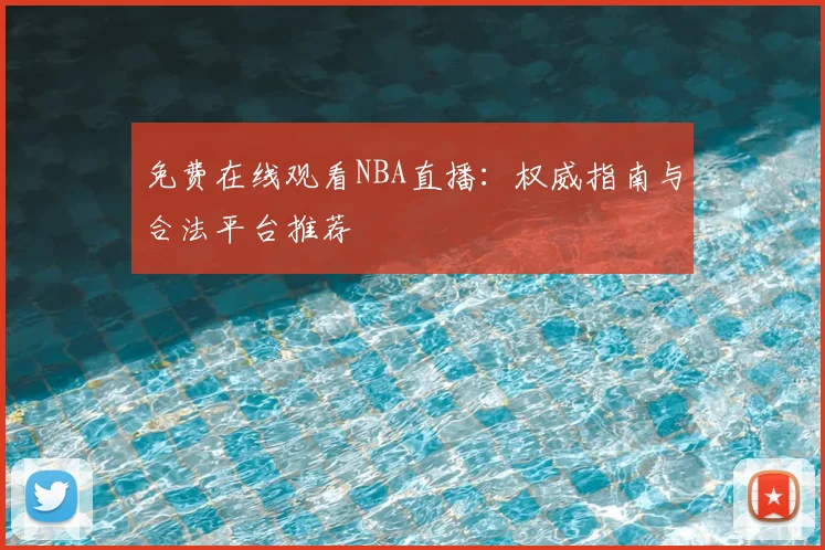 免费在线观看NBA直播:权威指南与合法平台推荐