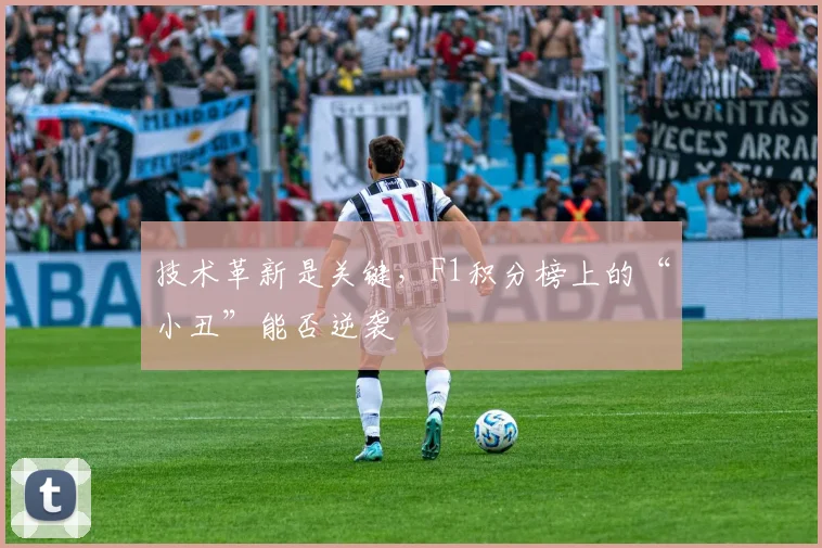 技术革新是关键,F1积分榜上的“小丑”能否逆袭