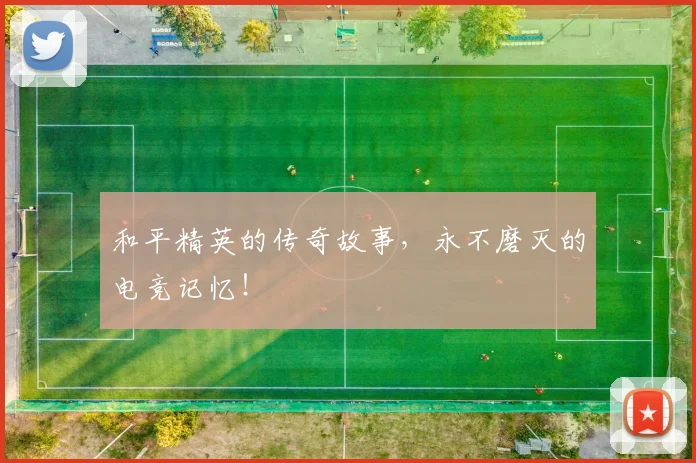 和平精英的传奇故事，永不磨灭的电竞记忆！